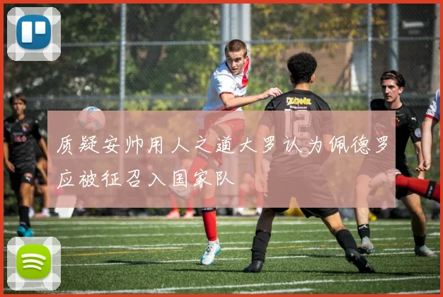质疑安帅用人之道大罗认为佩德罗应被征召入国家队